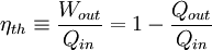 \eta_{th} \equiv \frac{W_{out}}{Q_{in}} = 1 - \frac{Q_{out}}{Q_{in}}